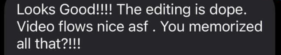 Client message: Looks good, the editing is dope, video flows nice.