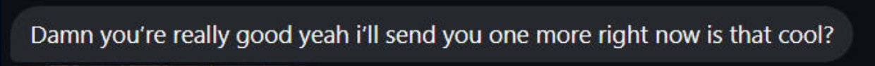Client message: Damn you're really good, I'll send you one more right now.